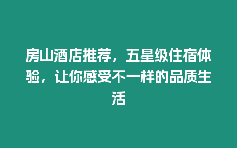 房山酒店推薦，五星級(jí)住宿體驗(yàn)，讓你感受不一樣的品質(zhì)生活