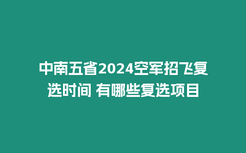 中南五省2024空軍招飛復選時間 有哪些復選項目