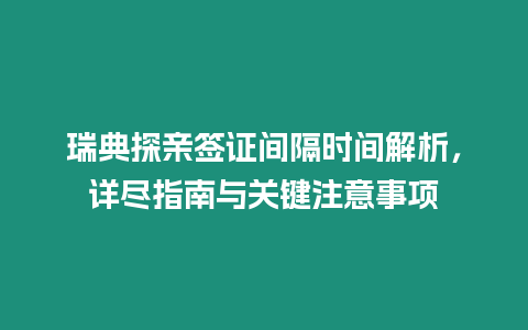 瑞典探親簽證間隔時(shí)間解析，詳盡指南與關(guān)鍵注意事項(xiàng)