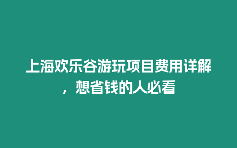 上海歡樂谷游玩項(xiàng)目費(fèi)用詳解，想省錢的人必看