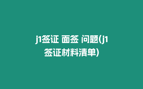 j1簽證 面簽 問題(j1簽證材料清單)