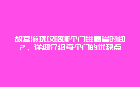 故宮游玩攻略哪個門進最省時間？，詳細介紹每個門的優缺點