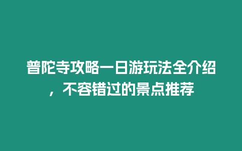 普陀寺攻略一日游玩法全介紹，不容錯(cuò)過的景點(diǎn)推薦