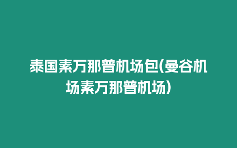 泰國(guó)素萬(wàn)那普機(jī)場(chǎng)包(曼谷機(jī)場(chǎng)素萬(wàn)那普機(jī)場(chǎng))