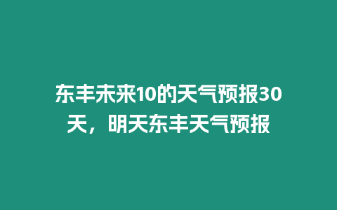 東豐未來10的天氣預報30天，明天東豐天氣預報