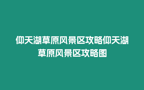 仰天湖草原風(fēng)景區(qū)攻略仰天湖草原風(fēng)景區(qū)攻略圖