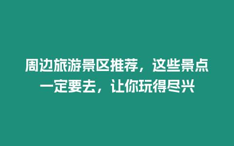 周邊旅游景區推薦，這些景點一定要去，讓你玩得盡興