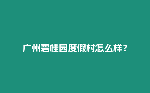 廣州碧桂園度假村怎么樣？