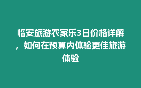 臨安旅游農家樂3日價格詳解，如何在預算內體驗更佳旅游體驗