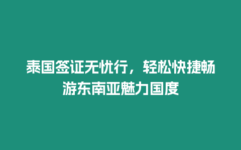 泰國簽證無憂行，輕松快捷暢游東南亞魅力國度