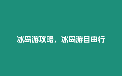 冰島游攻略，冰島游自由行