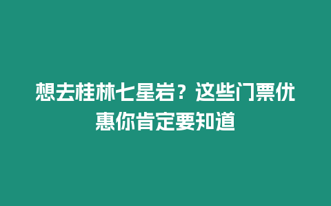 想去桂林七星巖？這些門票優(yōu)惠你肯定要知道