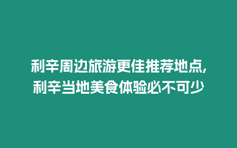 利辛周邊旅游更佳推薦地點,利辛當地美食體驗必不可少