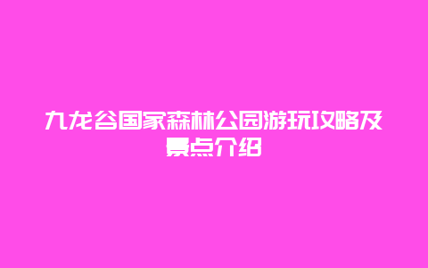 九龍谷國(guó)家森林公園游玩攻略及景點(diǎn)介紹