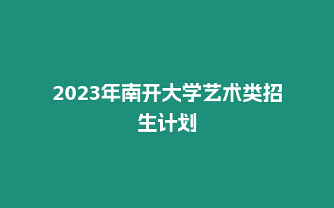 2023年南開大學藝術類招生計劃