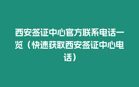 西安簽證中心官方聯(lián)系電話一覽（快速獲取西安簽證中心電話）