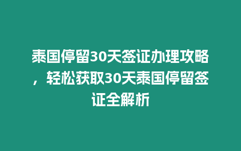 泰國停留30天簽證辦理攻略，輕松獲取30天泰國停留簽證全解析