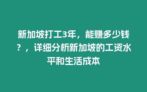 新加坡打工3年，能賺多少錢？，詳細分析新加坡的工資水平和生活成本