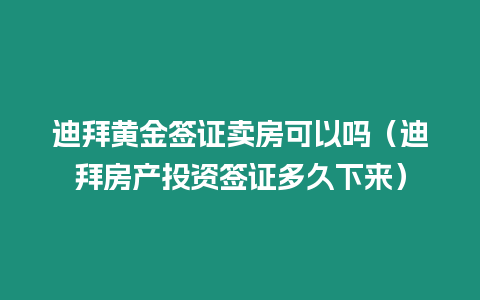 迪拜黃金簽證賣房可以嗎（迪拜房產投資簽證多久下來）