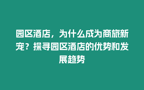 園區酒店，為什么成為商旅新寵？探尋園區酒店的優勢和發展趨勢