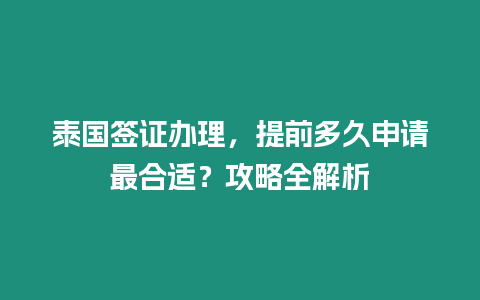 泰國簽證辦理，提前多久申請最合適？攻略全解析