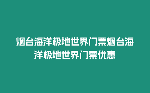 煙臺海洋極地世界門票煙臺海洋極地世界門票優(yōu)惠