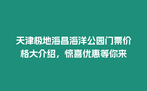 天津極地海昌海洋公園門票價格大介紹，驚喜優惠等你來