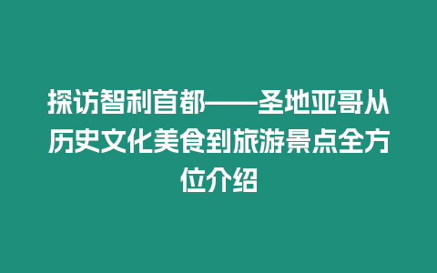 探訪智利首都——圣地亞哥從歷史文化美食到旅游景點全方位介紹