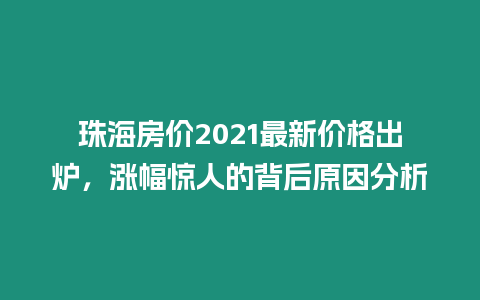 珠海房?jī)r(jià)2021最新價(jià)格出爐，漲幅驚人的背后原因分析