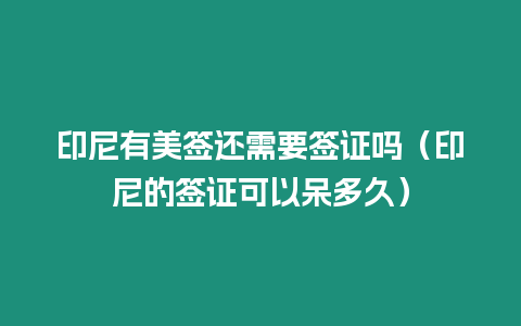 印尼有美簽還需要簽證嗎（印尼的簽證可以呆多久）