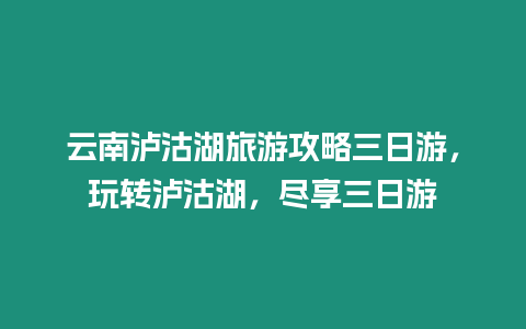 云南瀘沽湖旅游攻略三日游，玩轉瀘沽湖，盡享三日游