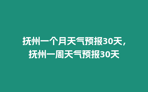 撫州一個月天氣預報30天，撫州一周天氣預報30天