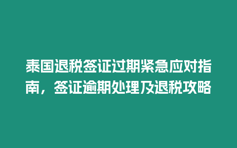 泰國退稅簽證過期緊急應對指南，簽證逾期處理及退稅攻略