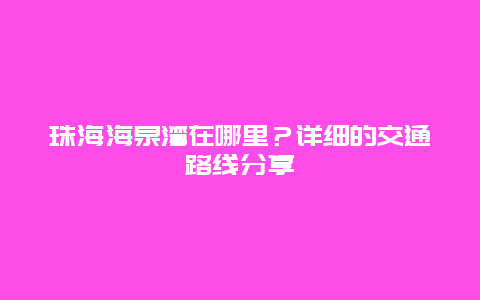 珠海海泉灣在哪里？詳細的交通路線分享