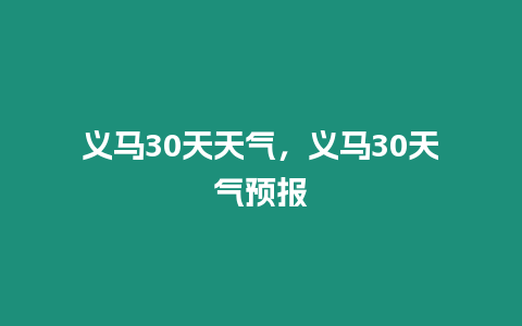 義馬30天天氣，義馬30天氣預報