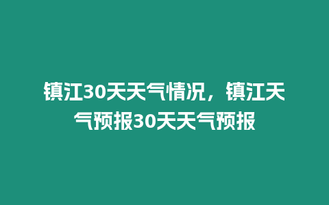 鎮江30天天氣情況，鎮江天氣預報30天天氣預報