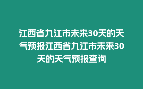 江西省九江市未來30天的天氣預報江西省九江市未來30天的天氣預報查詢