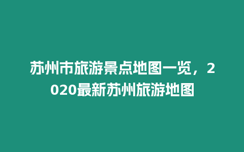 蘇州市旅游景點地圖一覽，2020最新蘇州旅游地圖