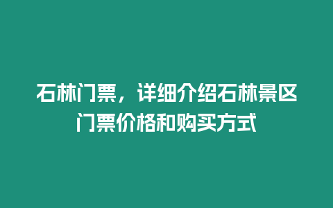 石林門票，詳細介紹石林景區(qū)門票價格和購買方式