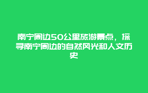 南寧周邊50公里旅游景點(diǎn)，探尋南寧周邊的自然風(fēng)光和人文歷史