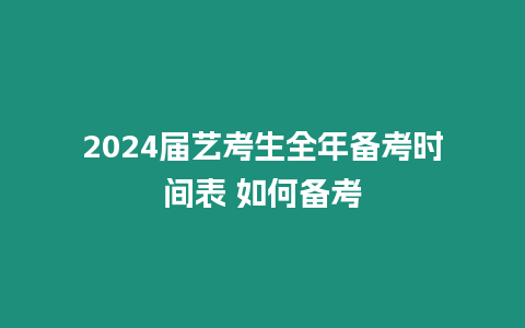 2024屆藝考生全年備考時(shí)間表 如何備考