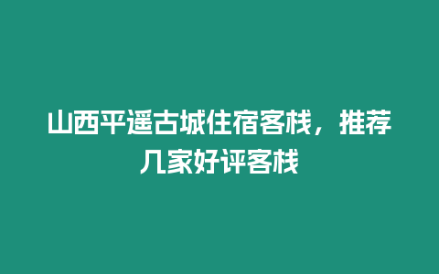 山西平遙古城住宿客棧，推薦幾家好評客棧