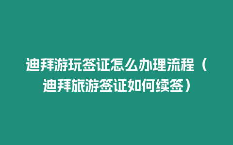 迪拜游玩簽證怎么辦理流程（迪拜旅游簽證如何續(xù)簽）