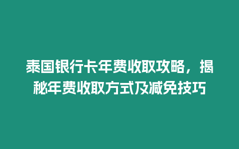 泰國銀行卡年費收取攻略，揭秘年費收取方式及減免技巧