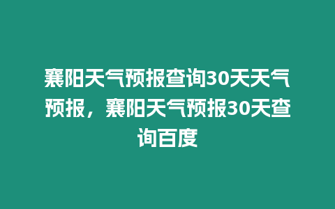 襄陽天氣預報查詢30天天氣預報，襄陽天氣預報30天查詢百度