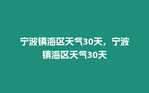 寧波鎮(zhèn)海區(qū)天氣30天，寧波鎮(zhèn)海區(qū)天氣30天