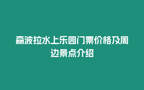 森波拉水上樂(lè)園門(mén)票價(jià)格及周邊景點(diǎn)介紹