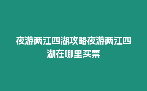 夜游兩江四湖攻略夜游兩江四湖在哪里買票