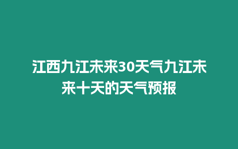 江西九江未來30天氣九江未來十天的天氣預報