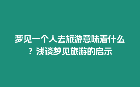 夢見一個人去旅游意味著什么？淺談夢見旅游的啟示